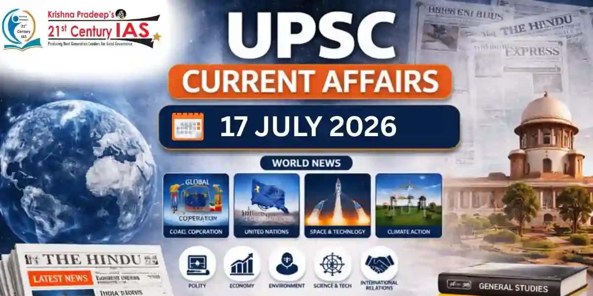 UPSC Current Affairs 17 July 2026 covering today's important current affairs topics